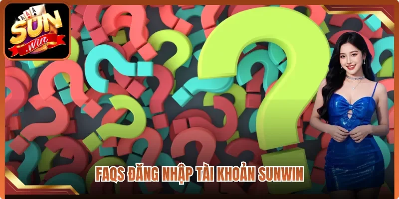 FAQs đăng nhập tài khoản Sunwin